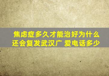 焦虑症多久才能治好为什么还会复发武汉广 爱电话多少